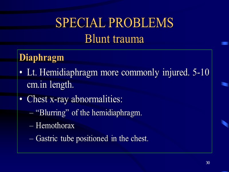 30 SPECIAL PROBLEMS Blunt trauma Diaphragm Lt. Hemidiaphragm more commonly injured. 5-10 cm.in length.